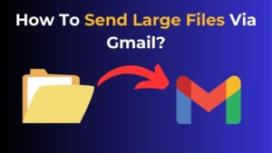 How To Send Large Files Via Gmail