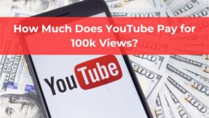 How Much YouTube Pay for 100k Views