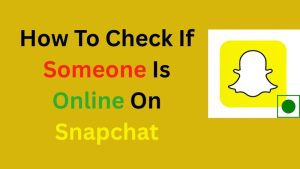 How To Check If Someone Is Online On Snapchat