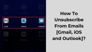 How To Unsubscribe From Emails [Gmail, iOS and Outlook]