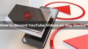 How to Record YouTube Videos on Any Device