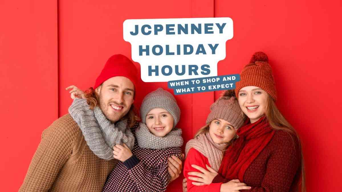 JCPenney Holiday Hours 2024 When to Shop And What To Expect