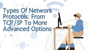 Types Of Network Protocols From TCPIP To More Advanced Options